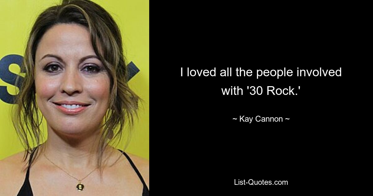 I loved all the people involved with '30 Rock.' — © Kay Cannon