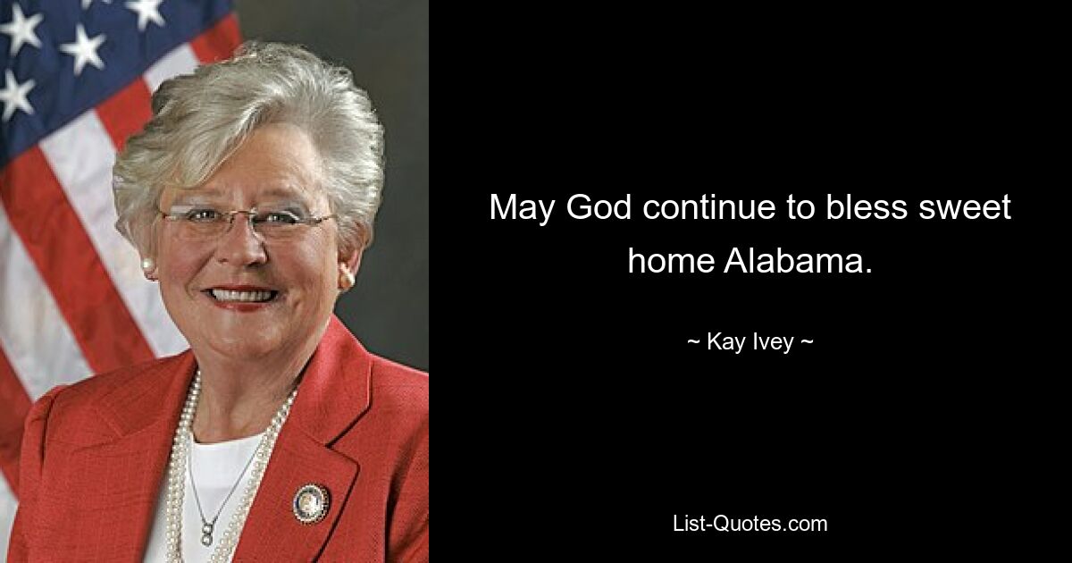 May God continue to bless sweet home Alabama. — © Kay Ivey