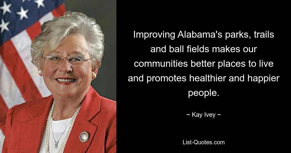 Improving Alabama's parks, trails and ball fields makes our communities better places to live and promotes healthier and happier people. — © Kay Ivey