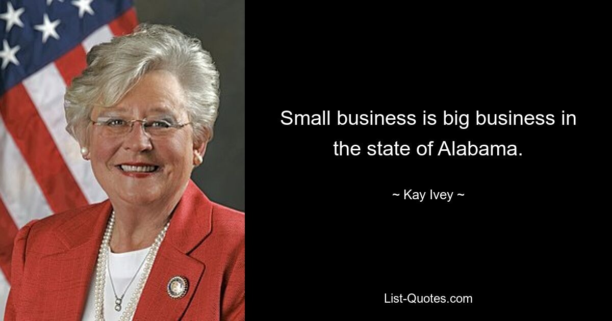 Small business is big business in the state of Alabama. — © Kay Ivey