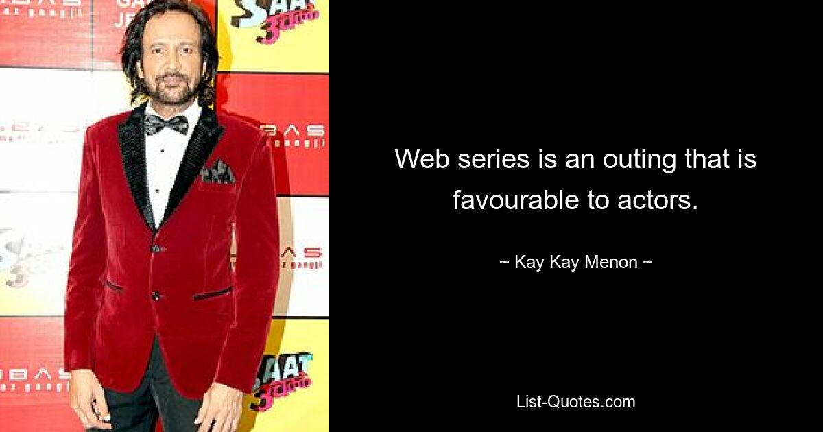 Web series is an outing that is favourable to actors. — © Kay Kay Menon