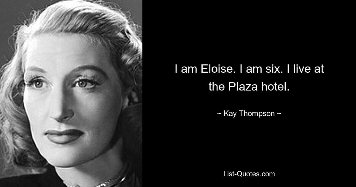 I am Eloise. I am six. I live at the Plaza hotel. — © Kay Thompson