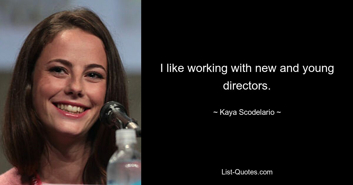 I like working with new and young directors. — © Kaya Scodelario