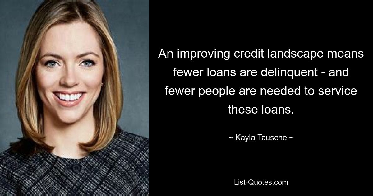 An improving credit landscape means fewer loans are delinquent - and fewer people are needed to service these loans. — © Kayla Tausche