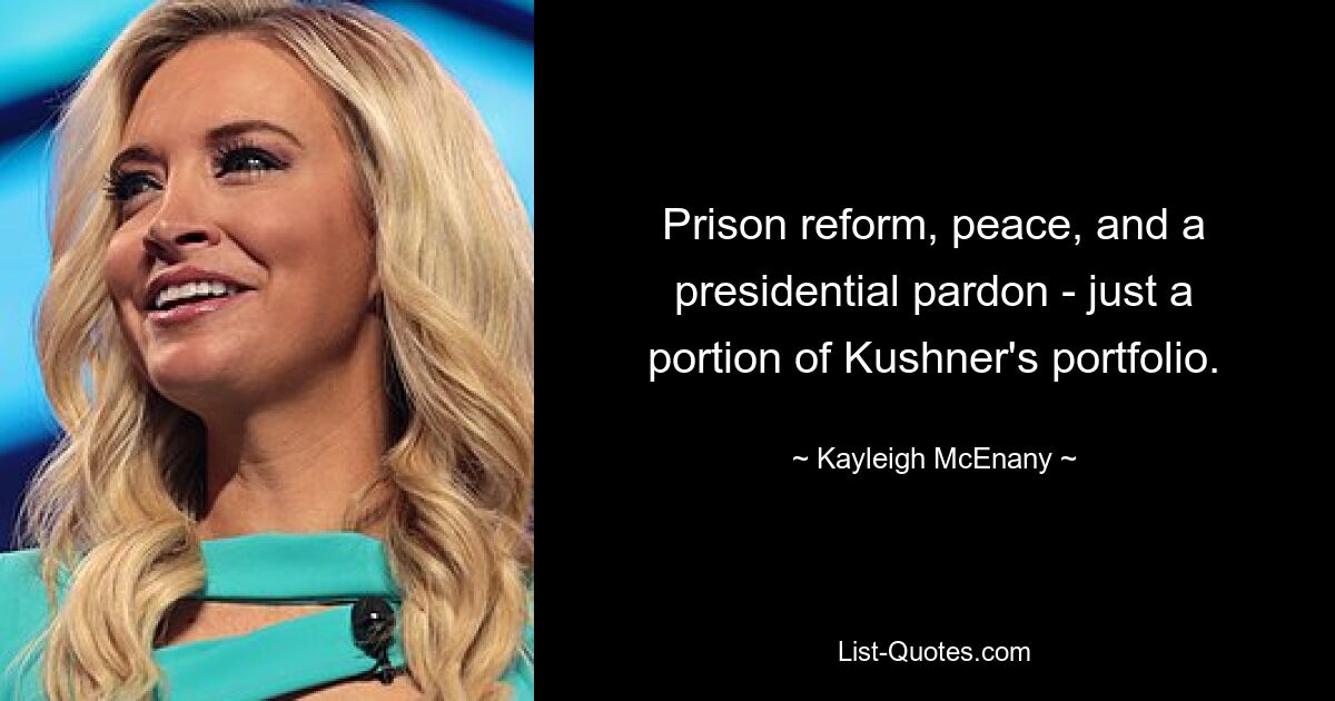 Prison reform, peace, and a presidential pardon - just a portion of Kushner's portfolio. — © Kayleigh McEnany