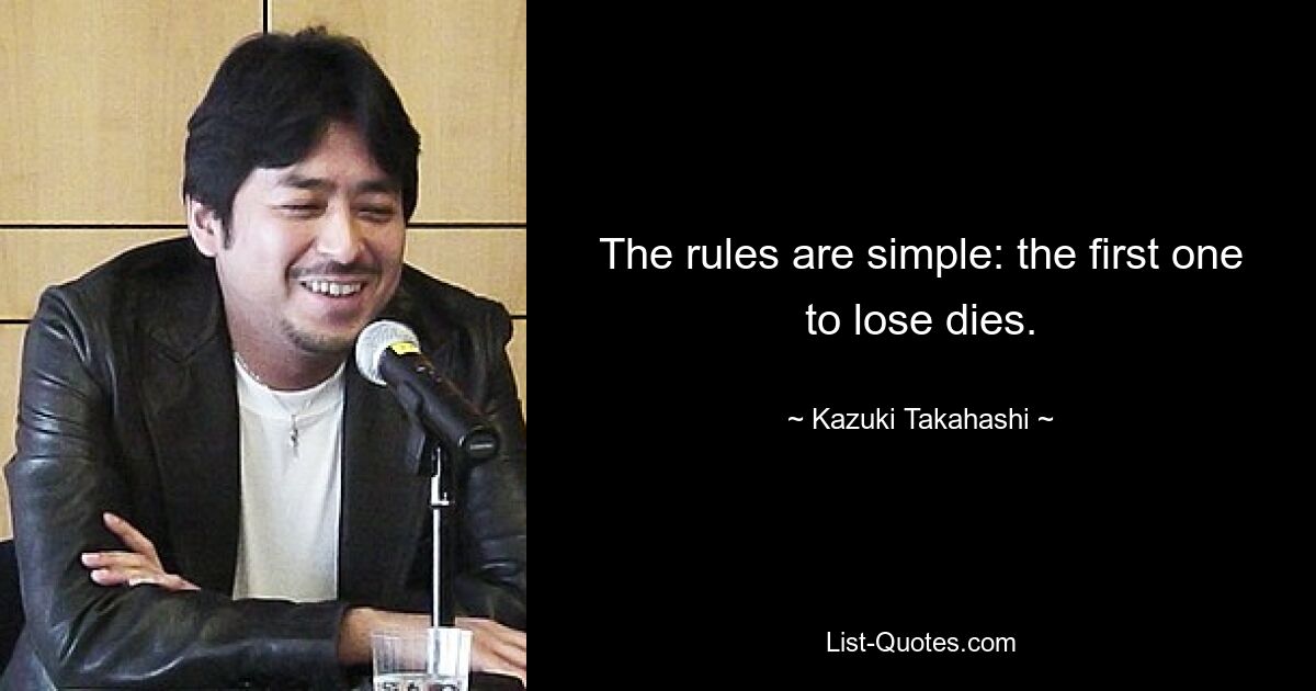 The rules are simple: the first one to lose dies. — © Kazuki Takahashi