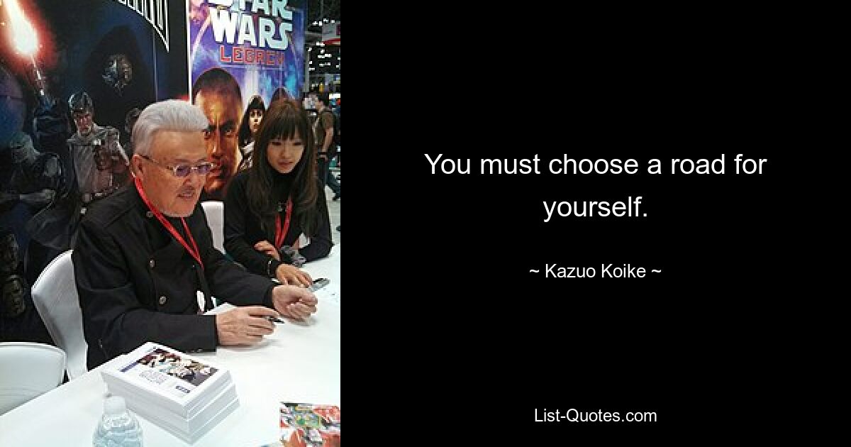 You must choose a road for yourself. — © Kazuo Koike