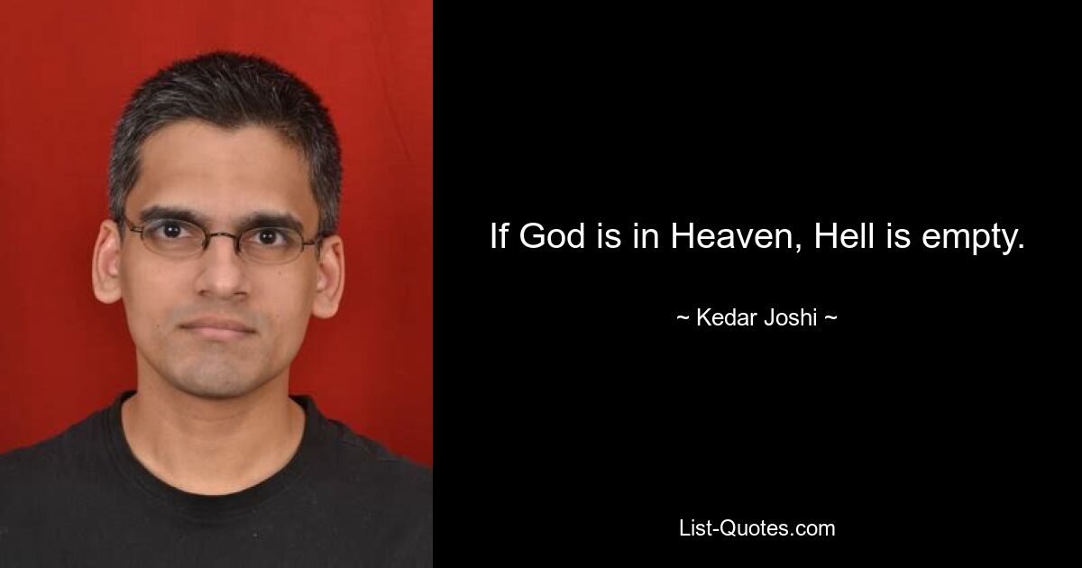 If God is in Heaven, Hell is empty. — © Kedar Joshi