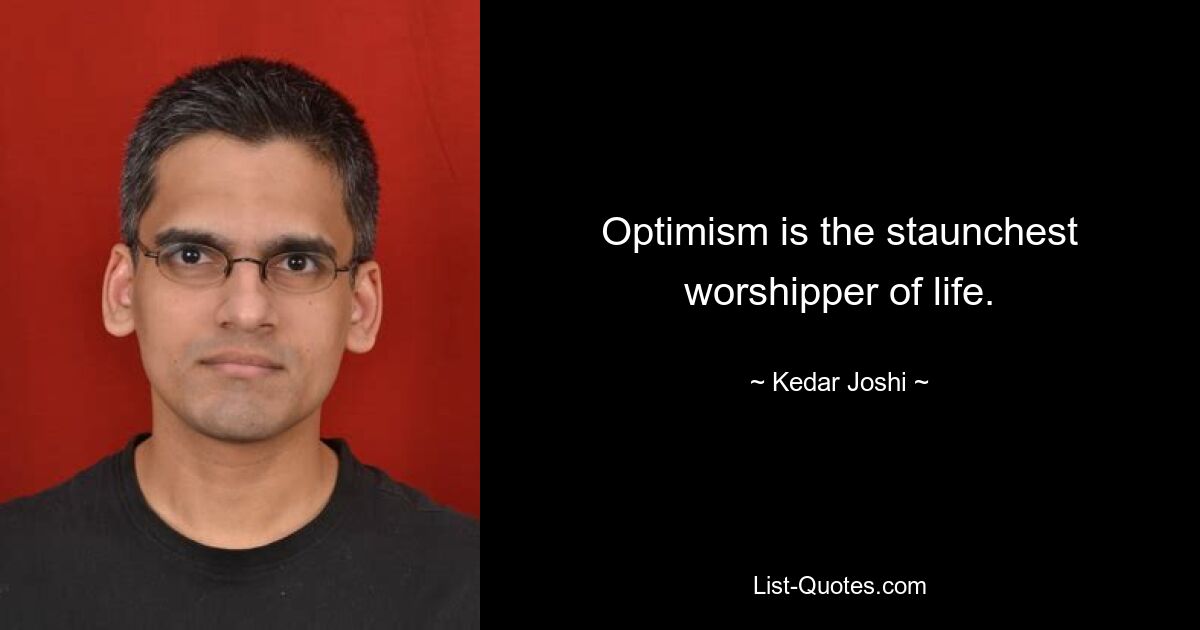 Optimism is the staunchest worshipper of life. — © Kedar Joshi