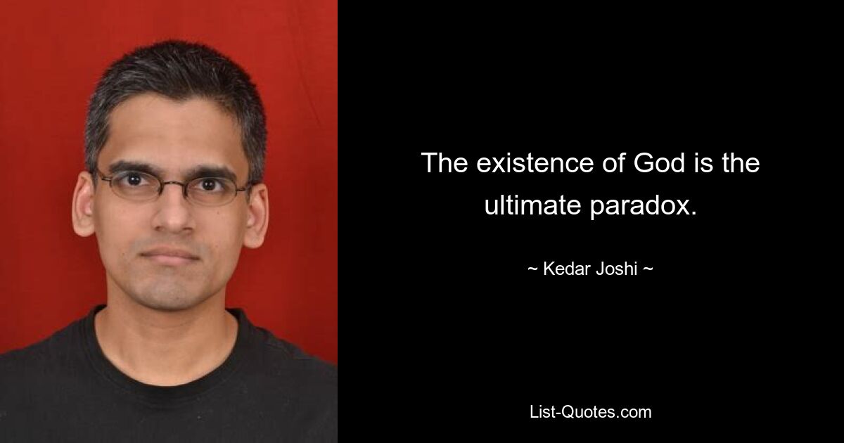 The existence of God is the ultimate paradox. — © Kedar Joshi