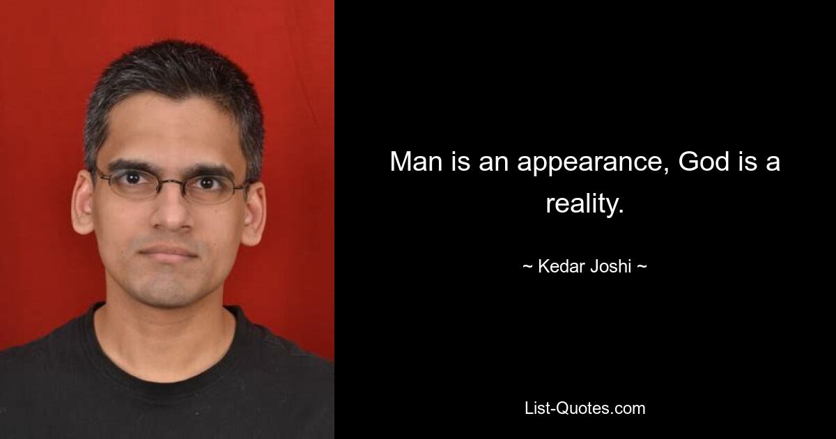 Man is an appearance, God is a reality. — © Kedar Joshi