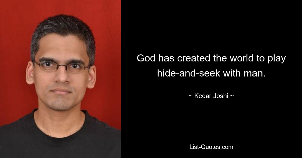 God has created the world to play hide-and-seek with man. — © Kedar Joshi