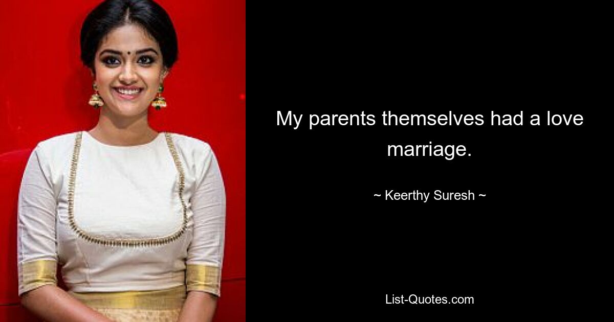 My parents themselves had a love marriage. — © Keerthy Suresh