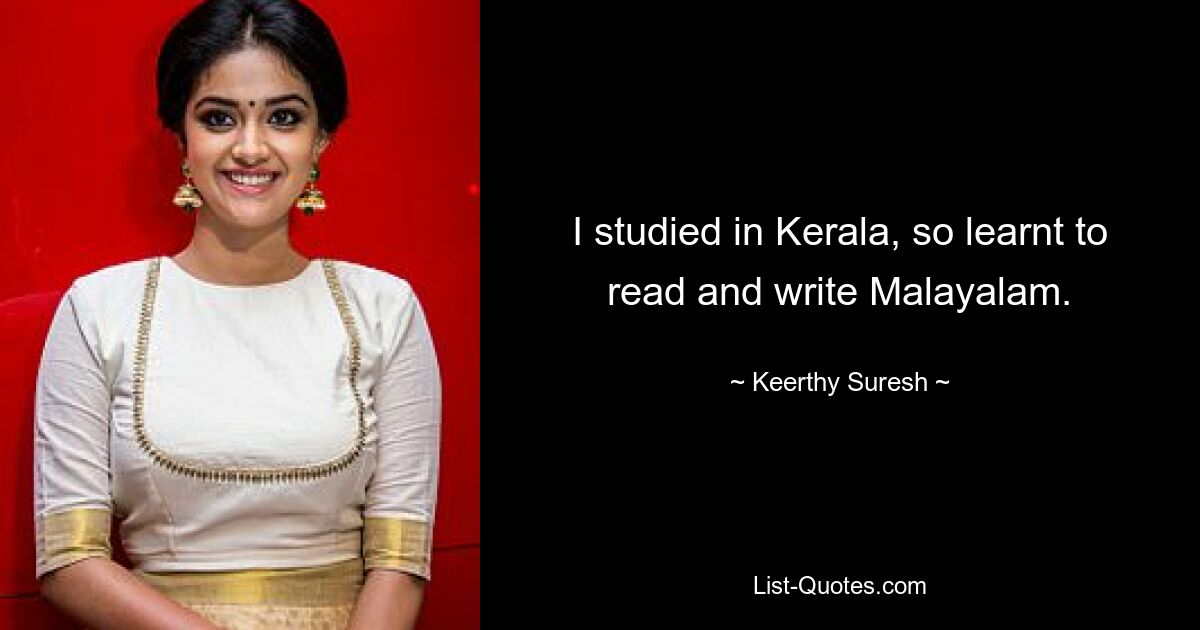 I studied in Kerala, so learnt to read and write Malayalam. — © Keerthy Suresh