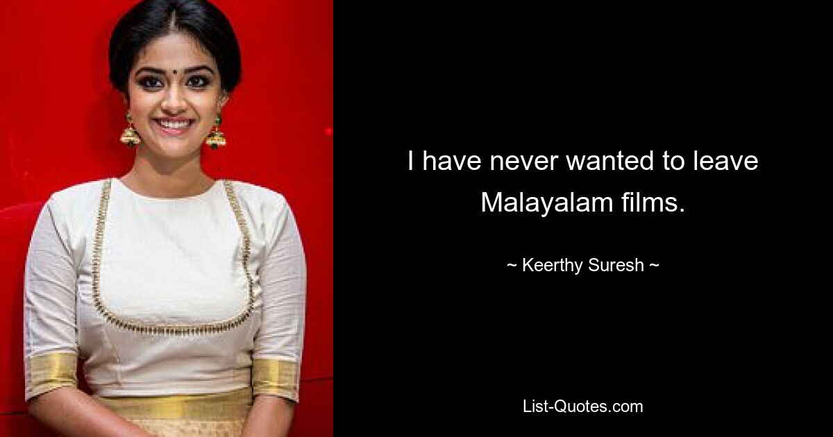 I have never wanted to leave Malayalam films. — © Keerthy Suresh