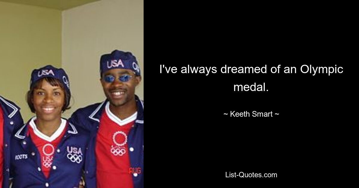 I've always dreamed of an Olympic medal. — © Keeth Smart