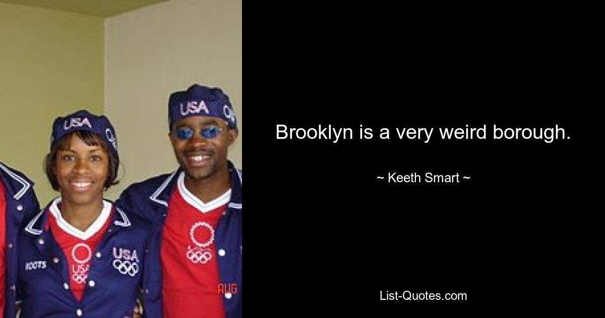 Brooklyn is a very weird borough. — © Keeth Smart