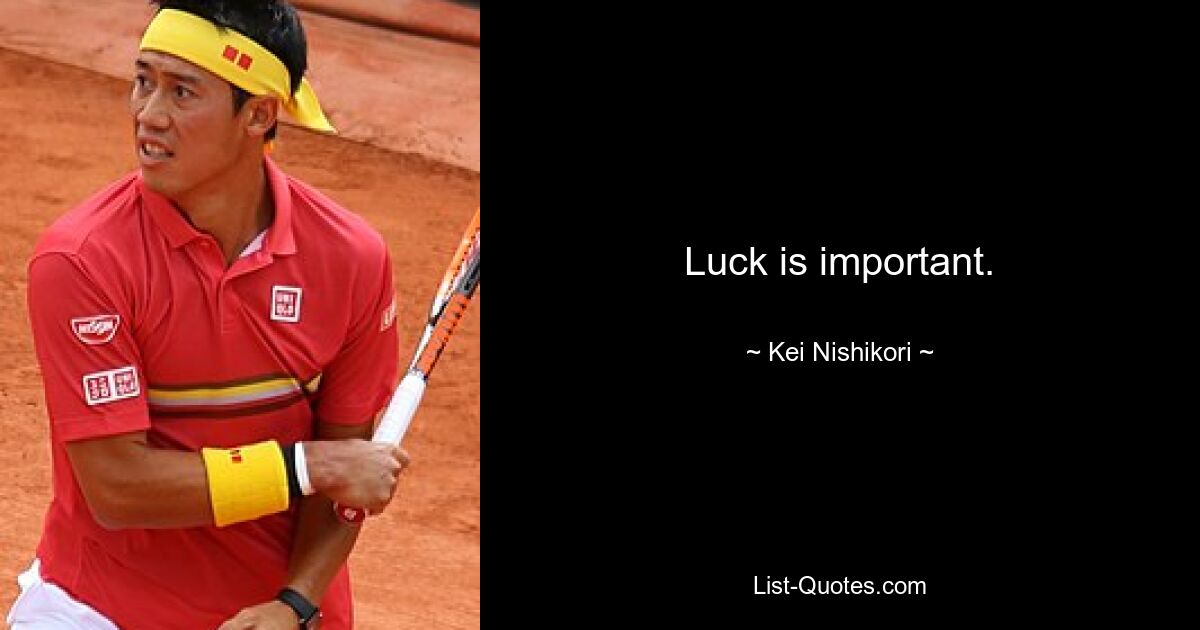 Luck is important. — © Kei Nishikori