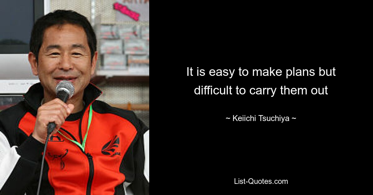 It is easy to make plans but difficult to carry them out — © Keiichi Tsuchiya