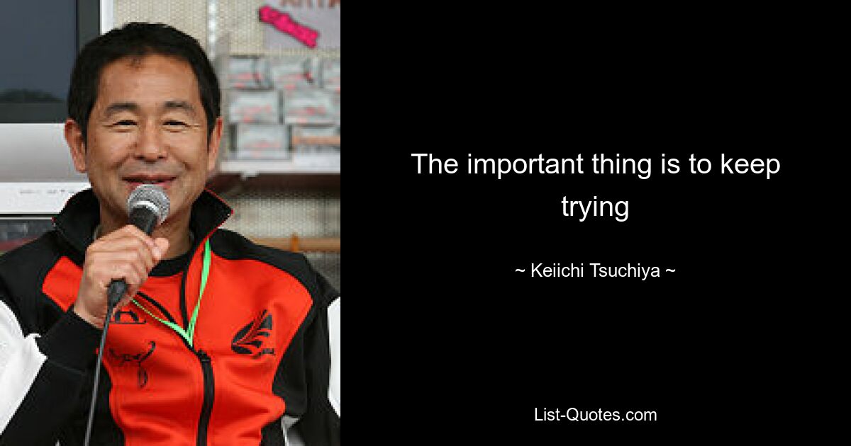 The important thing is to keep trying — © Keiichi Tsuchiya