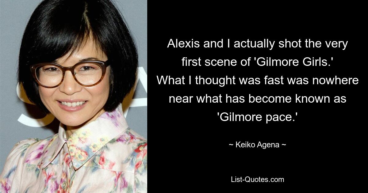 Alexis und ich haben tatsächlich die allererste Szene von „Gilmore Girls“ gedreht. Was ich für schnell hielt, war bei weitem nicht das, was man als „Gilmore-Tempo“ bekannt hat. — © Keiko Agena