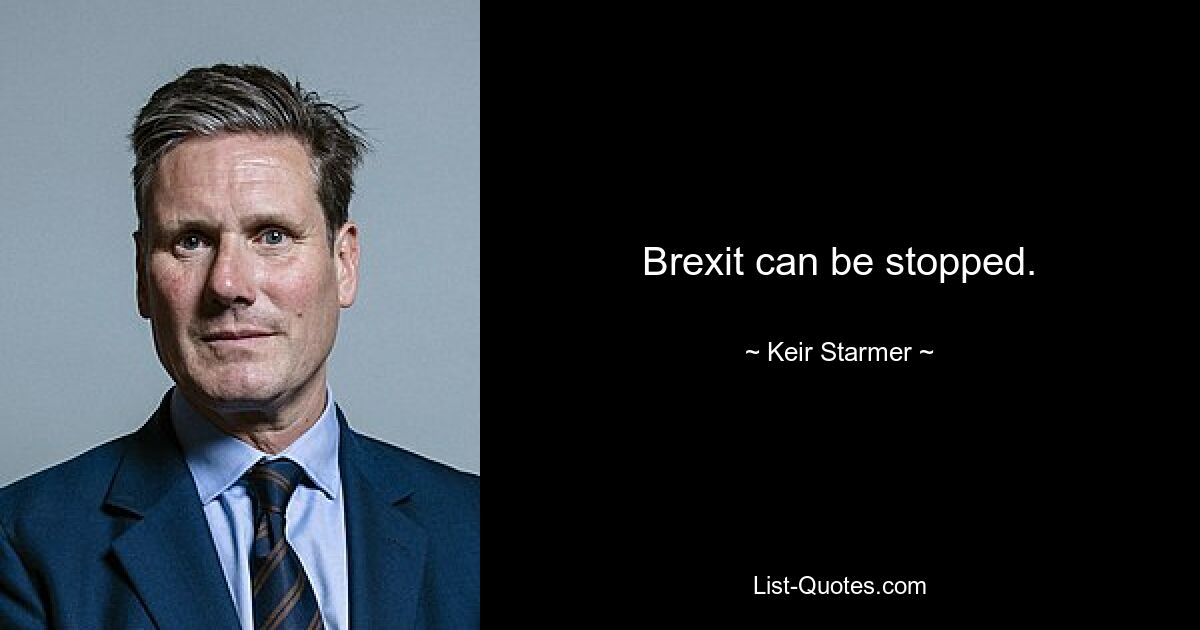 Brexit can be stopped. — © Keir Starmer