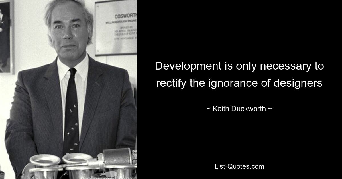 Development is only necessary to rectify the ignorance of designers — © Keith Duckworth