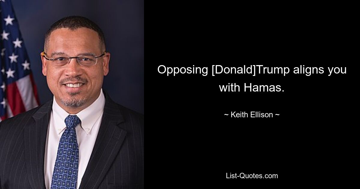 Opposing [Donald]Trump aligns you with Hamas. — © Keith Ellison