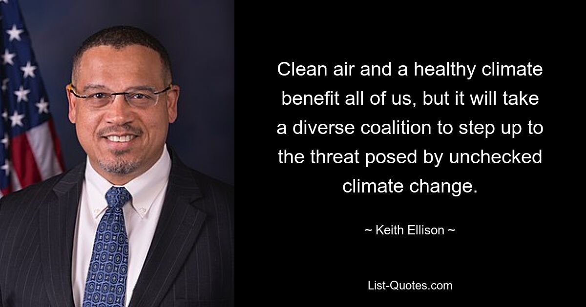 Clean air and a healthy climate benefit all of us, but it will take a diverse coalition to step up to the threat posed by unchecked climate change. — © Keith Ellison