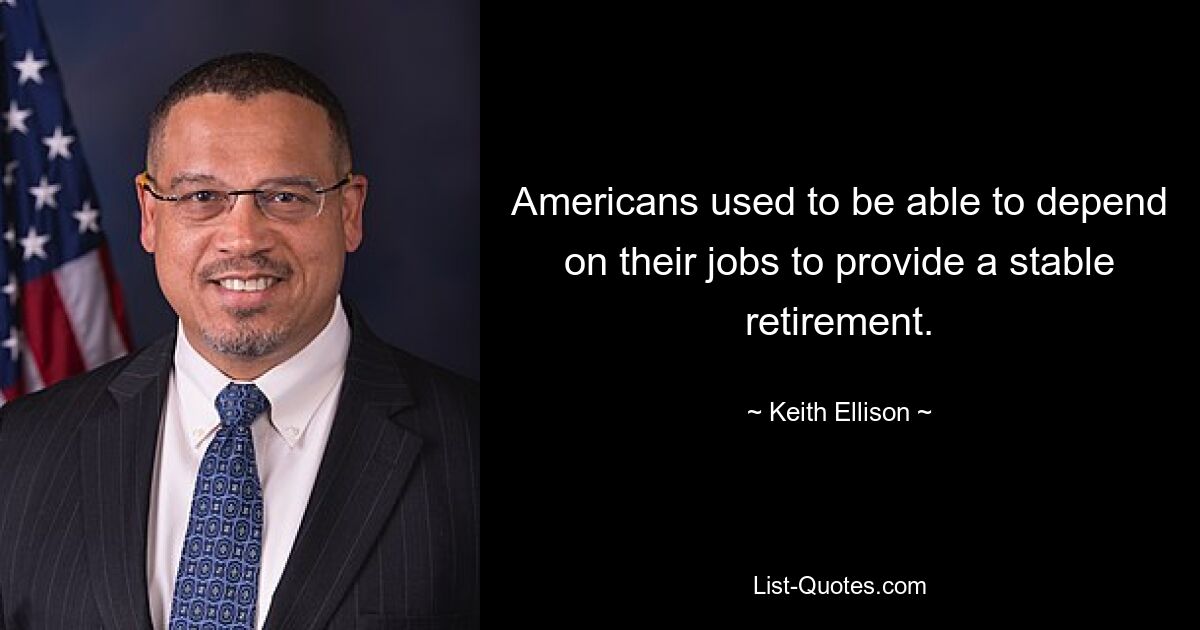 Americans used to be able to depend on their jobs to provide a stable retirement. — © Keith Ellison