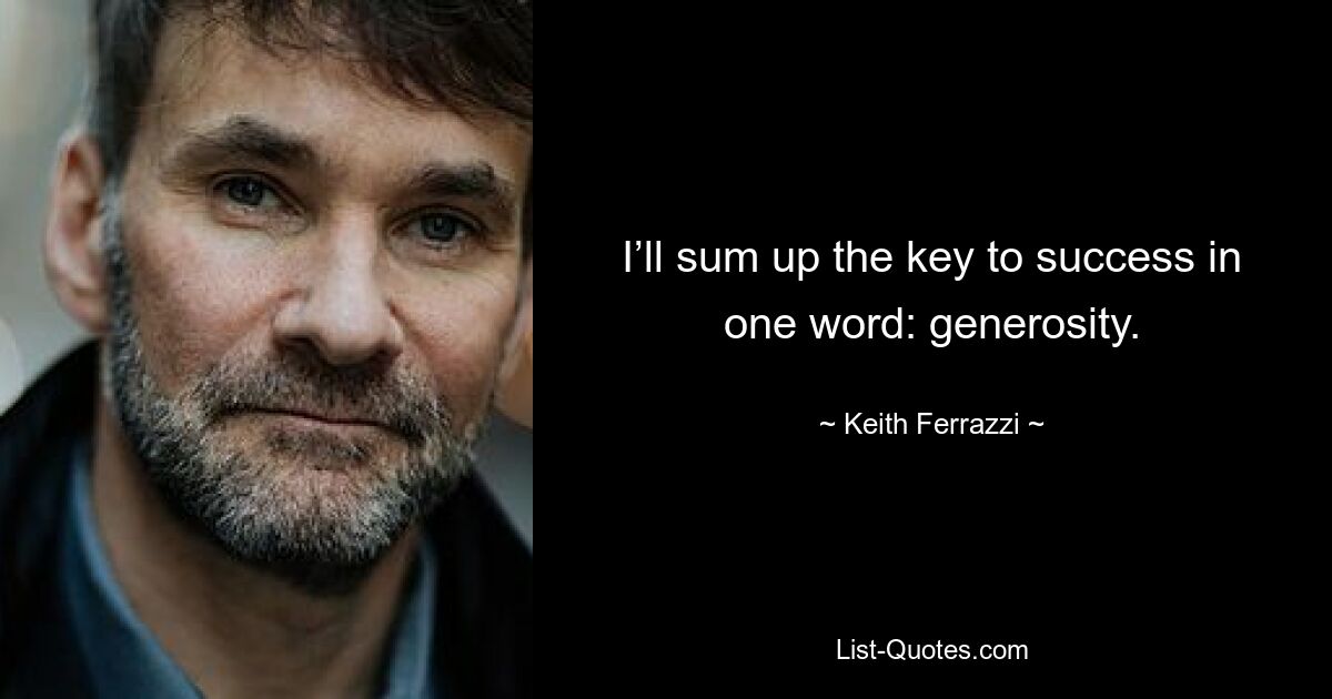 I’ll sum up the key to success in one word: generosity. — © Keith Ferrazzi