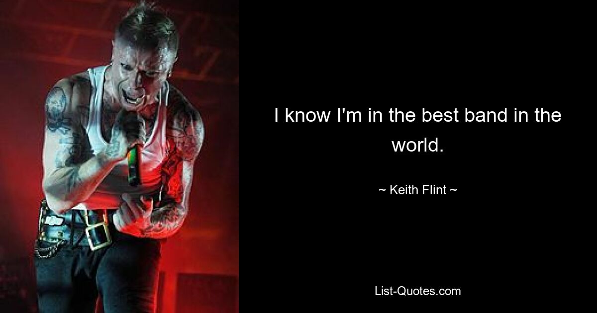 I know I'm in the best band in the world. — © Keith Flint