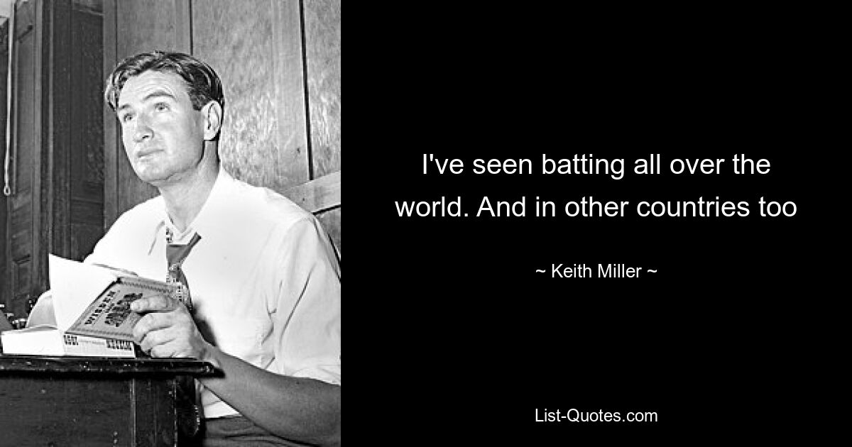 I've seen batting all over the world. And in other countries too — © Keith Miller