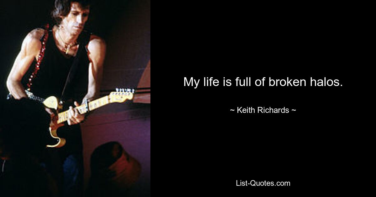 My life is full of broken halos. — © Keith Richards