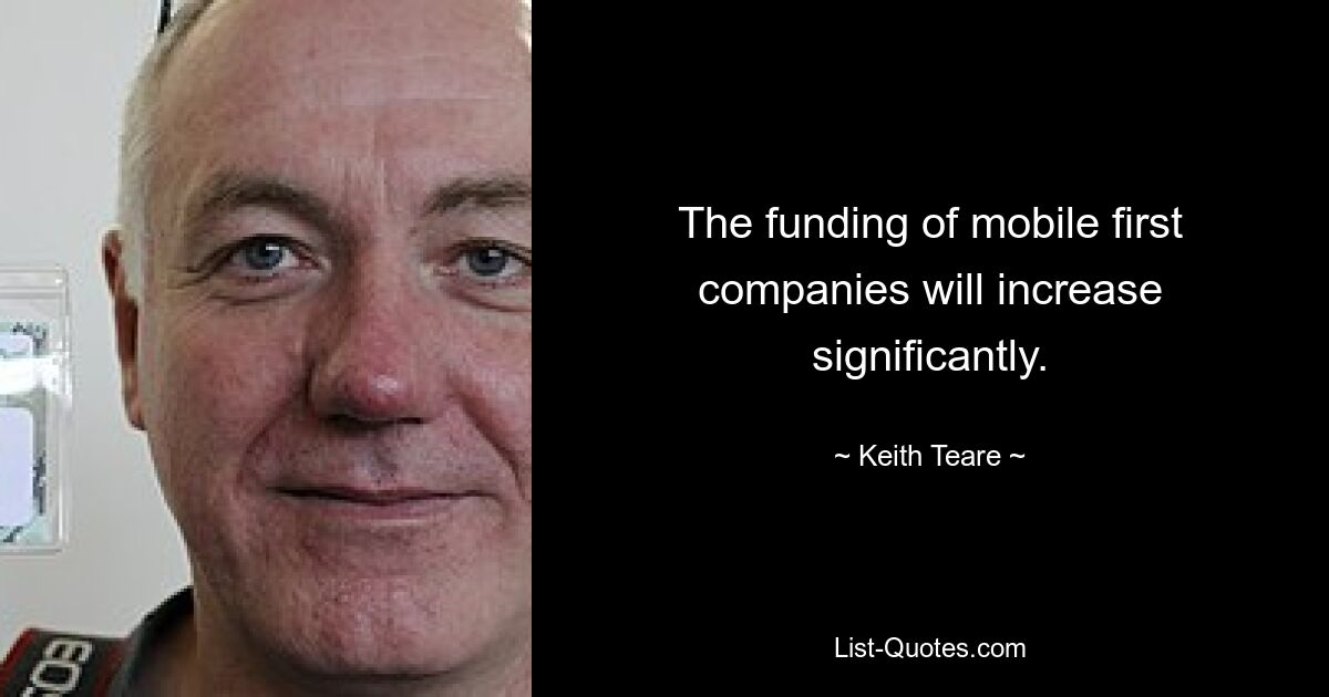 The funding of mobile first companies will increase significantly. — © Keith Teare