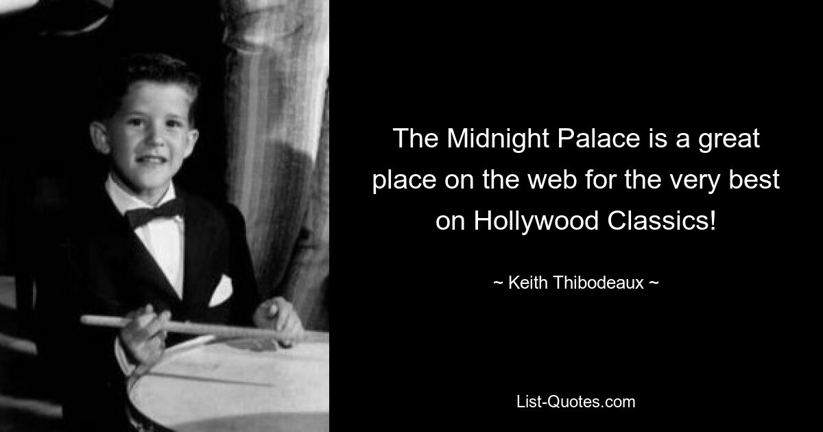 The Midnight Palace is a great place on the web for the very best on Hollywood Classics! — © Keith Thibodeaux