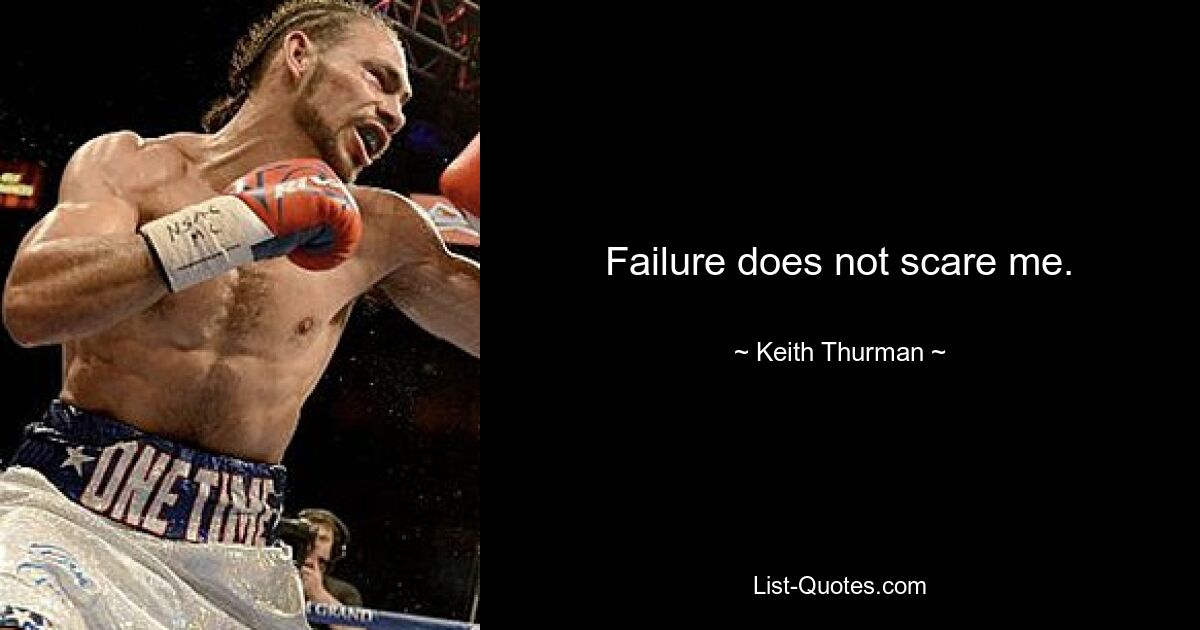 Failure does not scare me. — © Keith Thurman