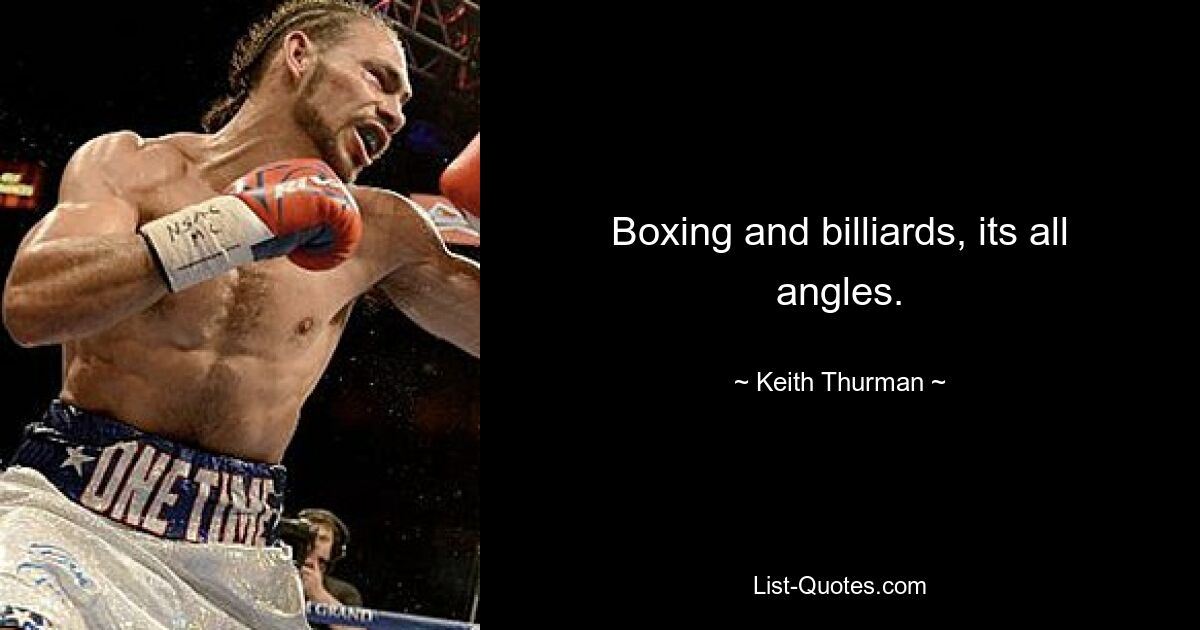 Boxing and billiards, its all angles. — © Keith Thurman