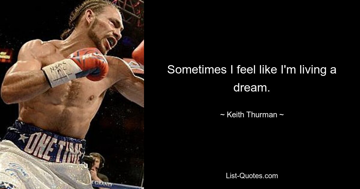 Sometimes I feel like I'm living a dream. — © Keith Thurman