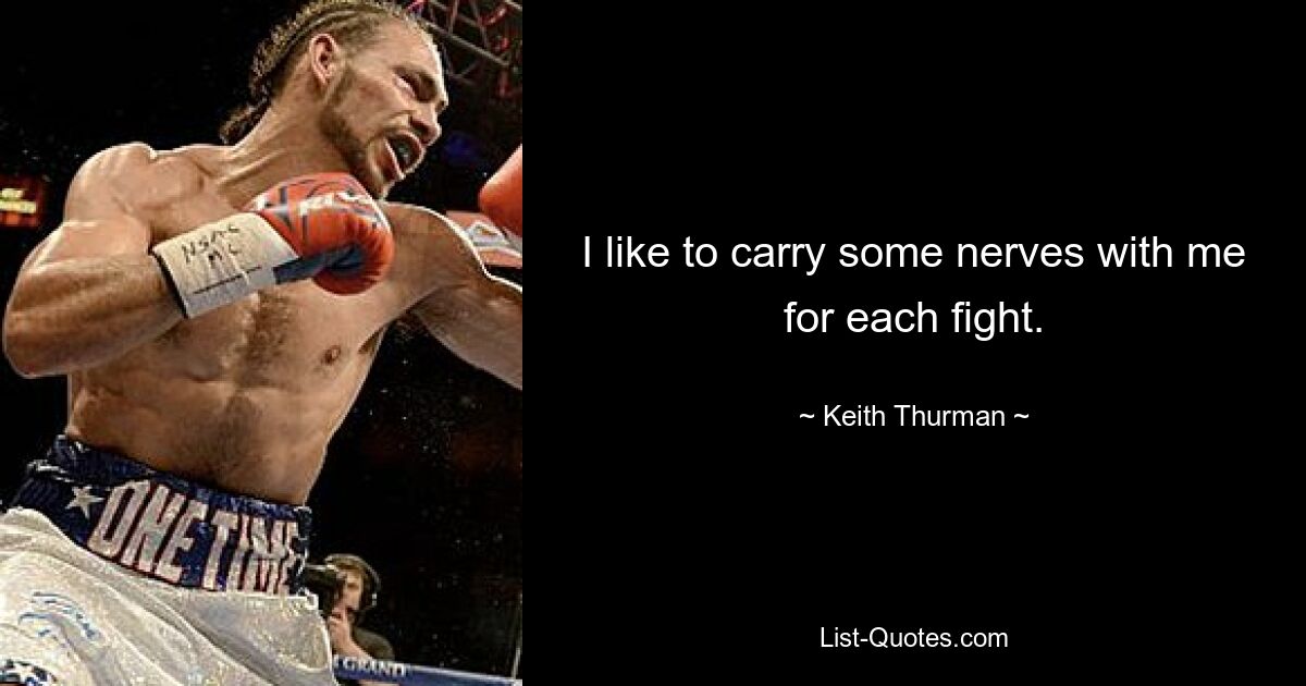 I like to carry some nerves with me for each fight. — © Keith Thurman