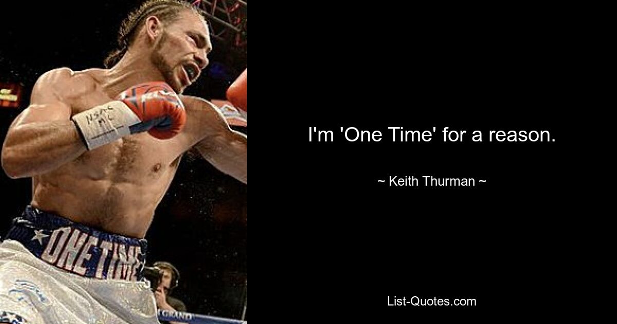 I'm 'One Time' for a reason. — © Keith Thurman