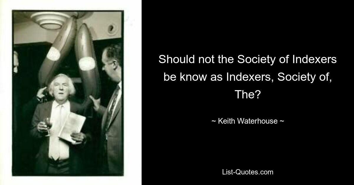 Should not the Society of Indexers be know as Indexers, Society of, The? — © Keith Waterhouse