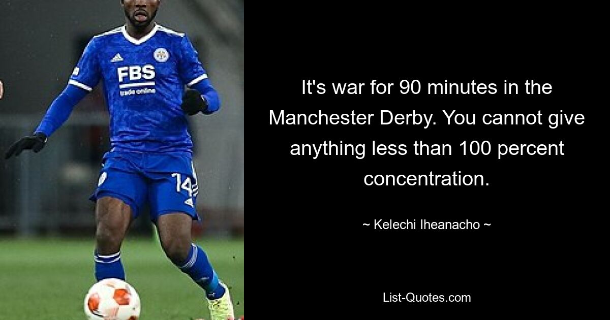 It's war for 90 minutes in the Manchester Derby. You cannot give anything less than 100 percent concentration. — © Kelechi Iheanacho