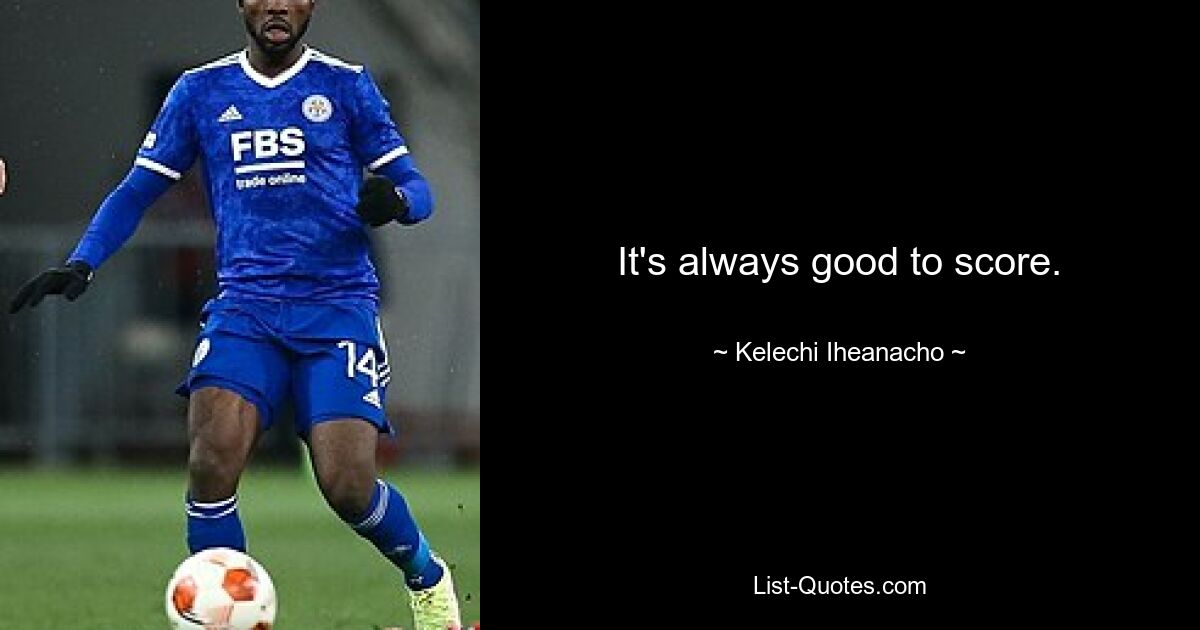 It's always good to score. — © Kelechi Iheanacho