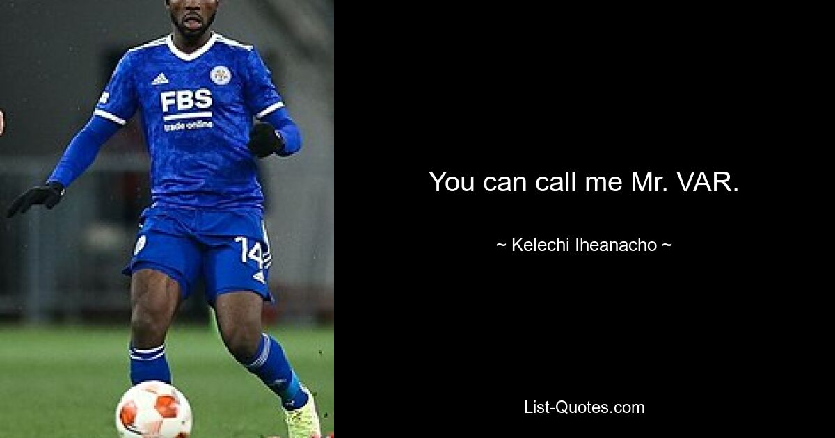 You can call me Mr. VAR. — © Kelechi Iheanacho