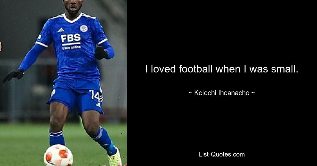 I loved football when I was small. — © Kelechi Iheanacho