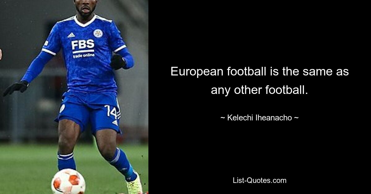 European football is the same as any other football. — © Kelechi Iheanacho