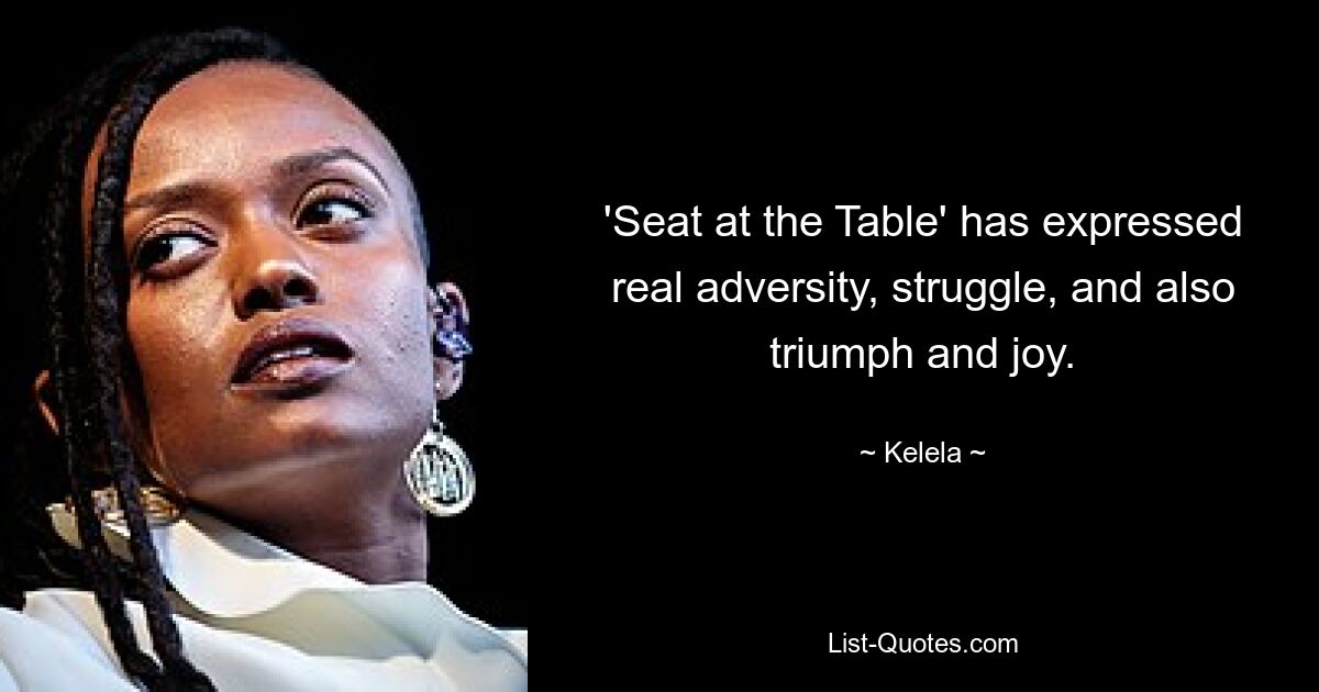 'Seat at the Table' has expressed real adversity, struggle, and also triumph and joy. — © Kelela