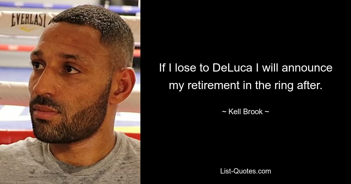 If I lose to DeLuca I will announce my retirement in the ring after. — © Kell Brook