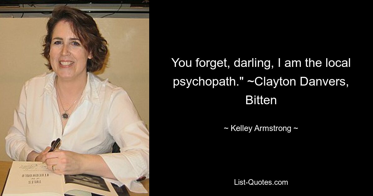 Du vergisst, Liebling, ich bin der örtliche Psychopath.“ ~Clayton Danvers, Bitten – © Kelley Armstrong